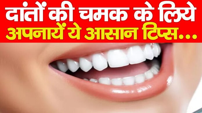 दांतों की चमक के लिये अपनायें ये आसान टिप्स…