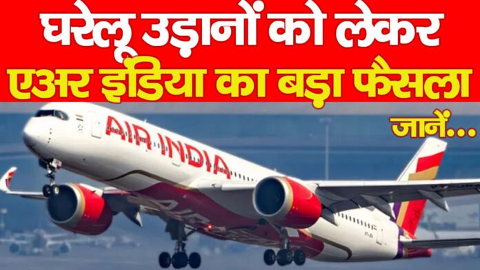 घरेलू उड़ानों को लेकर एअर इंडिया का बड़ा फैसला… जानें