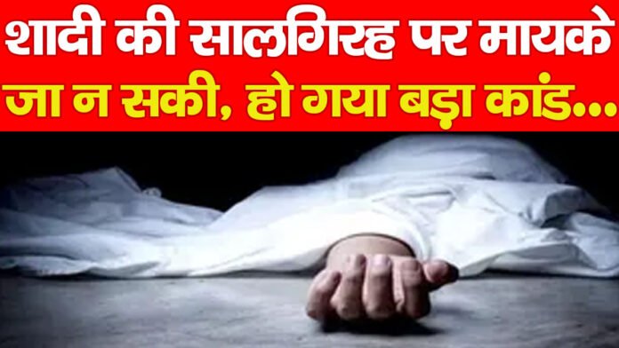 शादी की सालगिरह पर मायके जा न सकी, हो गया बड़ा कांड…