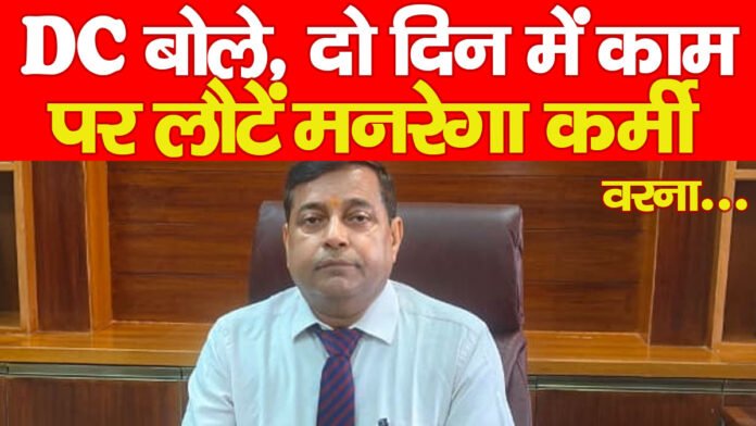 DC बोले, दो दिन में काम पर लौटें मनरेगा कर्मी, वरना…