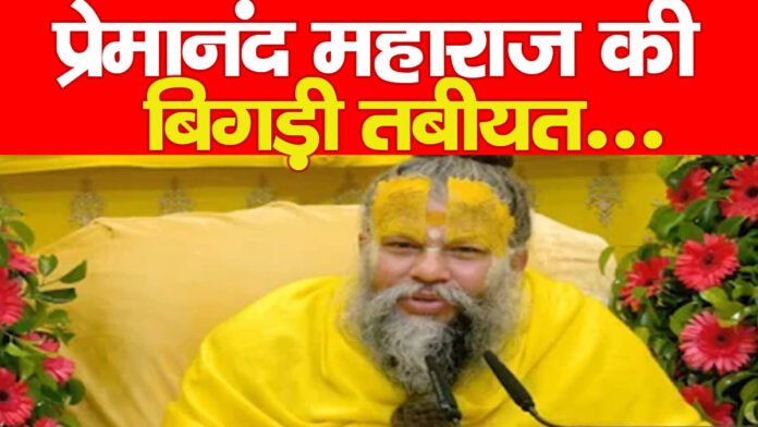 प्रेमानंद महाराज की बिगड़ी तबीयत…