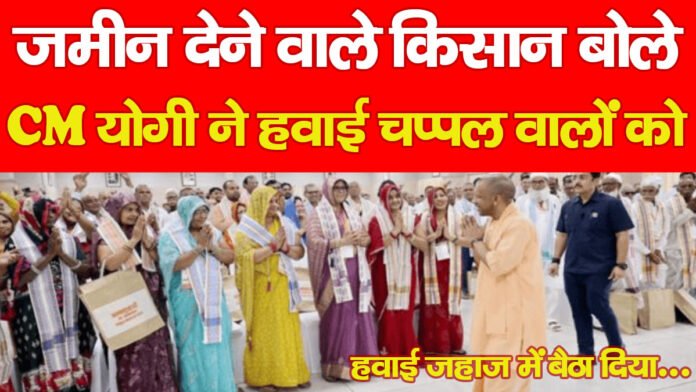 जमीन देने वाले किसान बोले, CM योगी ने हवाई चप्पल वालों को हवाई जहाज में बैठा दिया… जमीन देने वाले किसान बोले, CM योगी ने हवाई चप्पल वालों को हवाई जहाज में बैठा दिया…