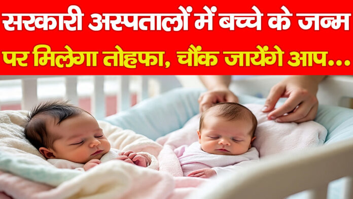 सरकारी अस्पतालों में बच्चे के जन्म पर मिलेगा तोहफा, चौंक जायेंगे आप, जानें…