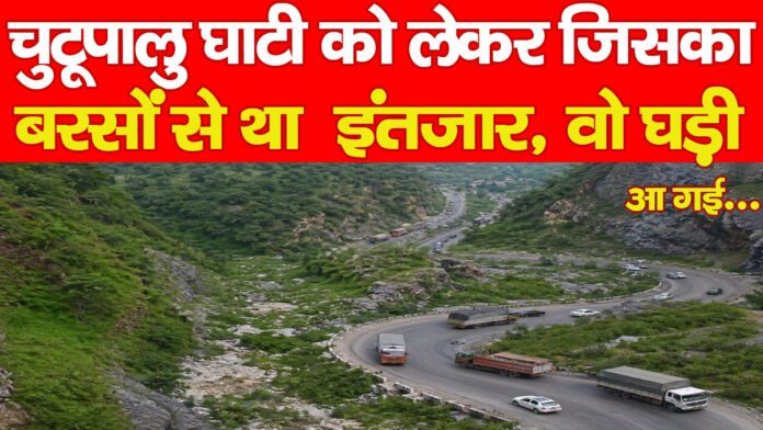 चुटूपालु घाटी को लेकर जिसका बरसों से था  इंतजार, वो घड़ी आ गई…
