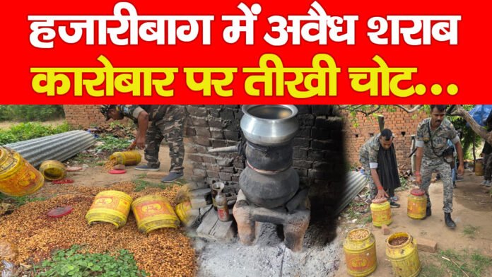 हजारीबाग में अवैध शराब कारोबार पर तीखी चोट… हजारीबाग में अवैध शराब कारोबार पर तीखी चोट…