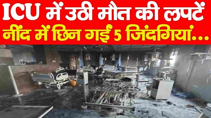 ICU में उठी मौत की लपटें, नींद में छिन गईं 5 जिंदगियां…