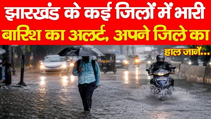 झारखंड के कई जिलों में भारी बारिश का अलर्ट, अपने जिले का हाल जानें…