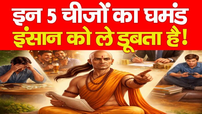 चाणक्य नीतिः इन 5 चीजों का घमंड इंसान को ले डूबता है! … चाणक्य नीतिः इन 5 चीजों का घमंड इंसान को ले डूबता है! …