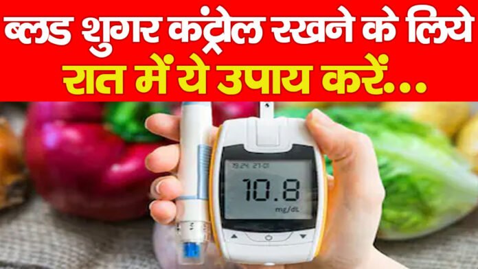 ब्लड शुगर कंट्रोल रखने के लिये रात में ये उपाय करें…