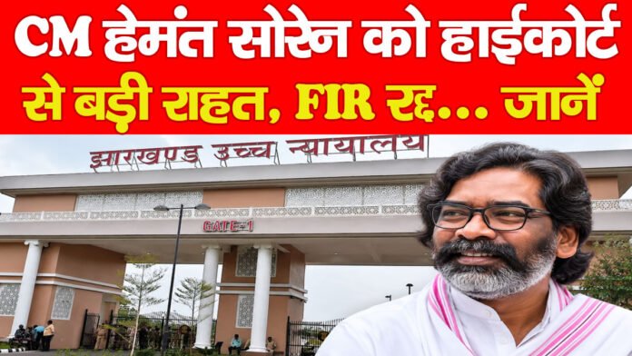 CM हेमंत सोरेन को हाईकोर्ट से बड़ी राहत, FIR रद्द… जानें