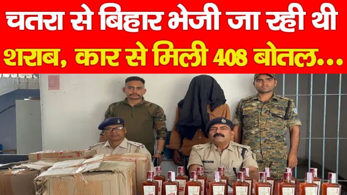 चतरा से बिहार भेजी जा रही थी शराब, कार से मिली 408 बोतल…