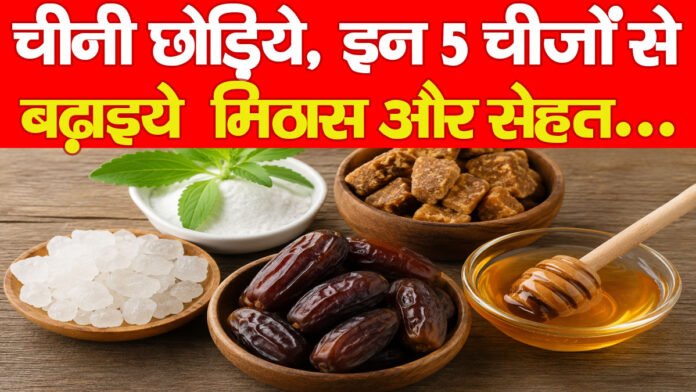 चीनी छोड़िये, इन 5 चीजों से बढ़ाइये मिठास और सेहत…