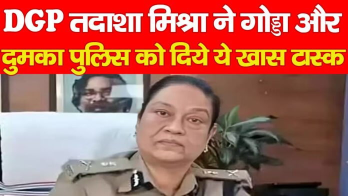 DGP तदाशा मिश्रा ने गोड्डा और दुमका पुलिस को दिये ये खास टास्क…