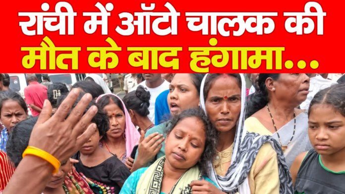 रांची में ऑटो चालक की मौत के बाद हंगामा…