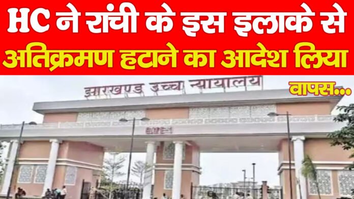 HC ने रांची के इस इलाके से अतिक्रमण हटाने का आदेश लिया वापस