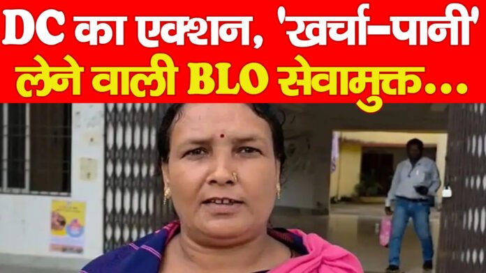 DC का एक्शन, ‘खर्चा-पानी’ लेने वाली BLO सेवामुक्त…