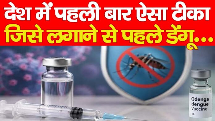 देश में पहली बार ऐसा टीका, जिसे लगाने से पहले डेंगू…