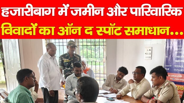 हजारीबाग में जमीन और पारिवारिक विवादों का ऑन द स्पॉट समाधान