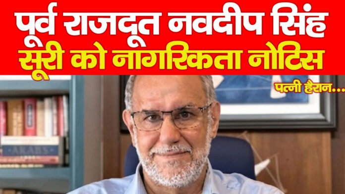 पूर्व राजदूत नवदीप सिंह सूरी को नागरिकता नोटिस, पत्नी हैरान….PPPP