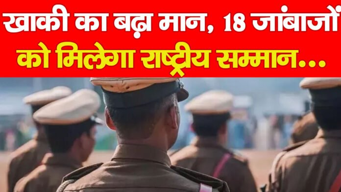 खाकी का बढ़ा मान, 18 जांबाजों को मिलेगा राष्ट्रीय सम्मान…