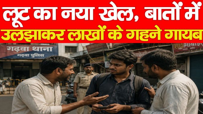 लूट का नया खेल, बातों में उलझाकर लाखों के गहने गायब…