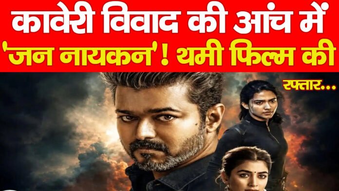 कावेरी विवाद की आंच में ‘जन नायकन’! थमी फिल्म की रफ्तार…