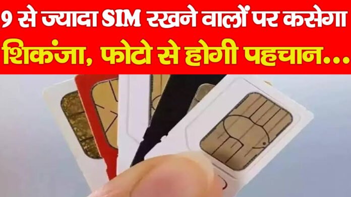 9 से ज्यादा SIM रखने वालों पर कसेगा शिकंजा, फोटो से होगी पहचान…