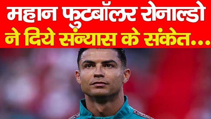 महान फुटबॉलर रोनाल्डो ने दिये संन्यास के संकेत…