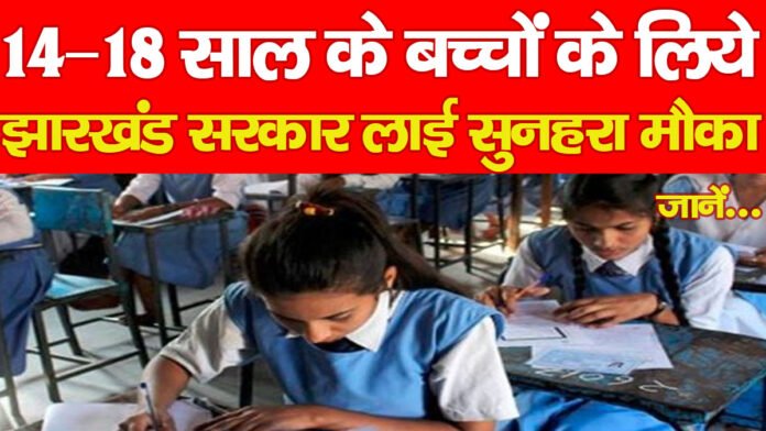 14–18 साल के बच्चों के लिये झारखंड सरकार लाई सुनहरा मौका… जानें