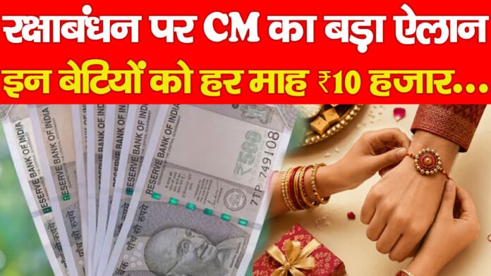 रक्षाबंधन पर CM का बड़ा ऐलान, इन बेटियों को हर माह ₹10 हजार…