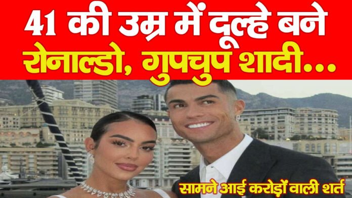 41 की उम्र में दूल्हे बने रोनाल्डो, गुपचुप शादी… सामने आई करोड़ों वाली शर्त