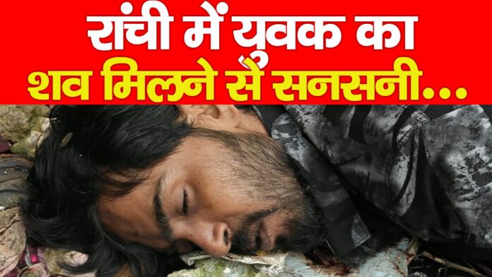 रांची में युवक का शव मिलने से सनसनी…